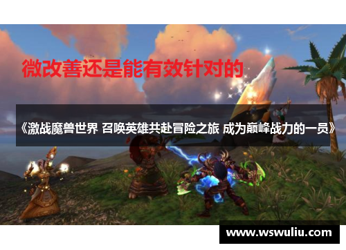 《激战魔兽世界 召唤英雄共赴冒险之旅 成为巅峰战力的一员》