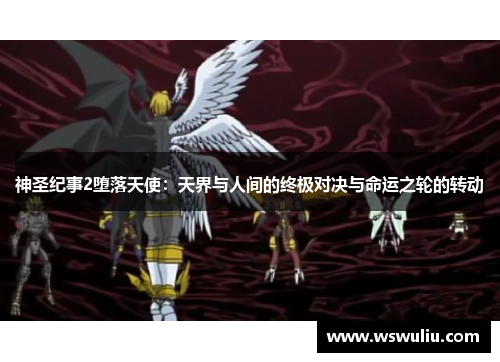 神圣纪事2堕落天使：天界与人间的终极对决与命运之轮的转动