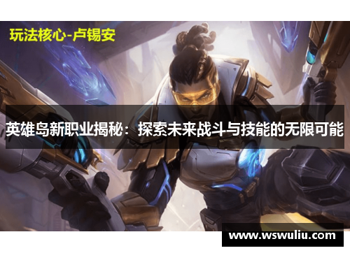英雄岛新职业揭秘：探索未来战斗与技能的无限可能