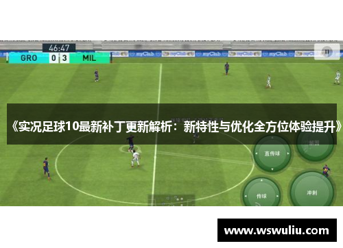 《实况足球10最新补丁更新解析：新特性与优化全方位体验提升》